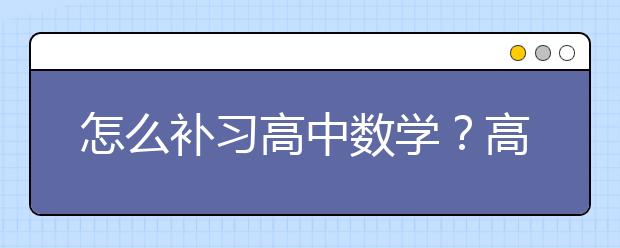 怎么补习高中数学？高中数学哪里补习好？