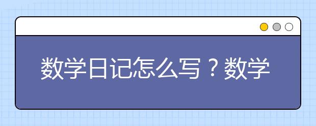 數(shù)學(xué)日記怎么寫？數(shù)學(xué)日記應(yīng)該如何寫？