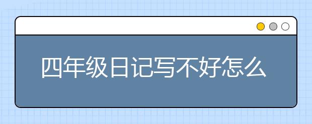 四年级日记写不好怎么办?四年级数学日记怎么写？