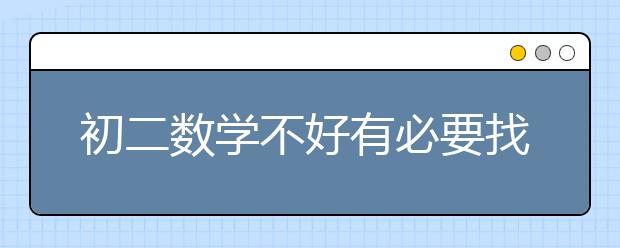 初二数学不好有必要找辅导班吗？