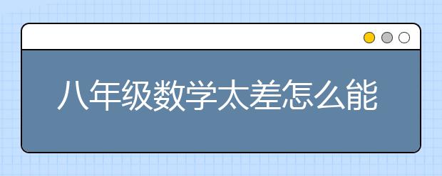 八年級(jí)數(shù)學(xué)太差怎么能學(xué)好？