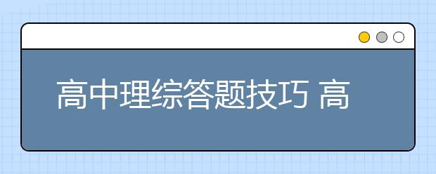 高中理综答题技巧 高中理综这么做能拿高分！