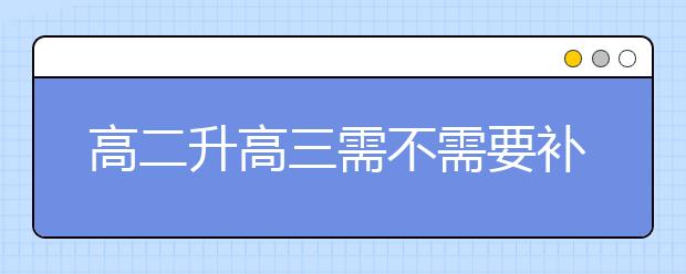 高二升高三需不需要补习班?