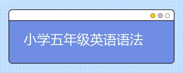 小學(xué)五年級英語語法 小學(xué)英語需要講語法嗎