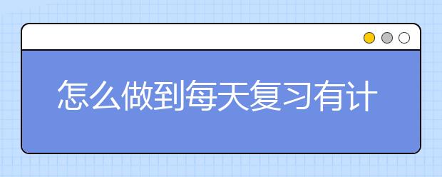 怎么做到每天復(fù)習(xí)有計劃