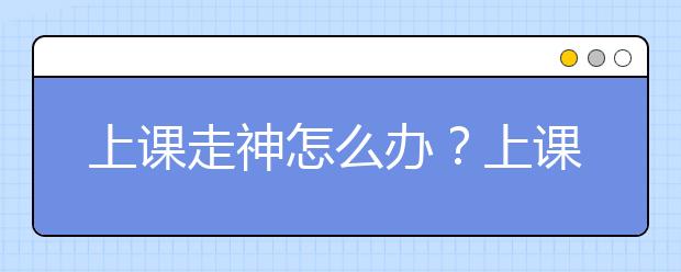 上课走神怎么办？上课听不进怎么办？