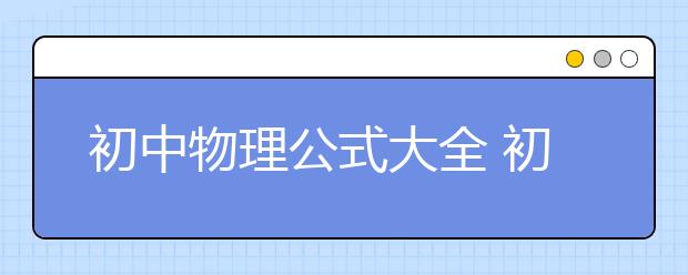 初中物理公式大全 初中必記物理公式匯總