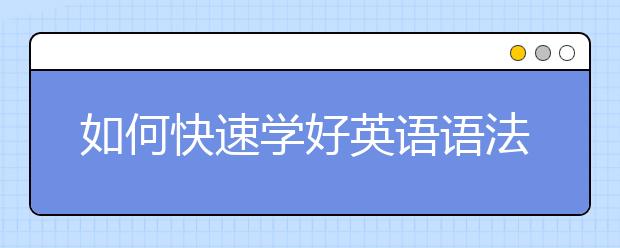 如何快速學好英語語法？怎么學好英語語法？