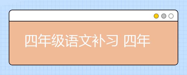 四年級語文補習(xí) 四年級語文補習(xí)方法技巧