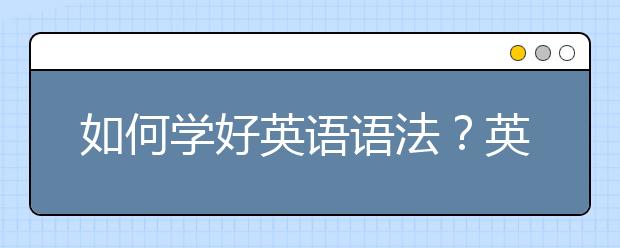 如何学好英语语法？英语的语法怎么学?