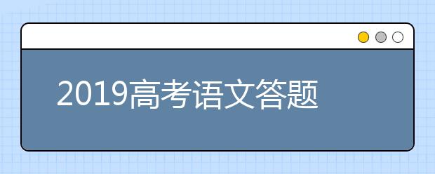 2019高考語(yǔ)文答題技巧 2019高考語(yǔ)文如何拿高分？