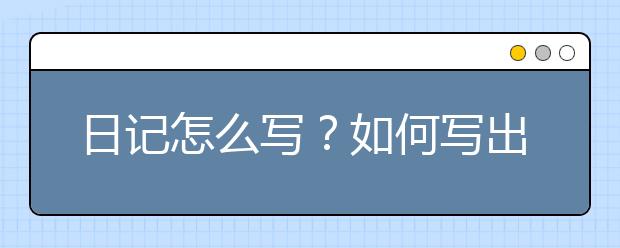 日記怎么寫？如何寫出一篇英語好日記？