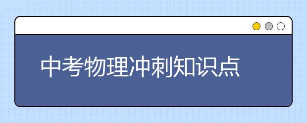 中考物理冲刺知识点 初三物理知识点必考内容