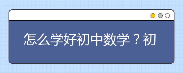 怎么学好初中数学？初中数学怎么学能提高成绩？