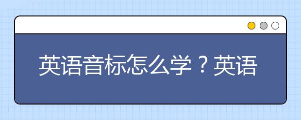 英语音标怎么学？英语音标有哪些？英语音标大全整理