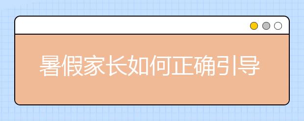 暑假家長如何正確引導(dǎo)孩子上網(wǎng)