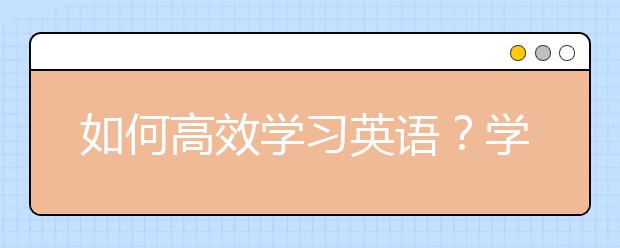 如何高效學(xué)習(xí)英語？學(xué)霸學(xué)習(xí)英語的方法