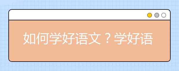 如何學(xué)好語文？學(xué)好語文有什么技巧？