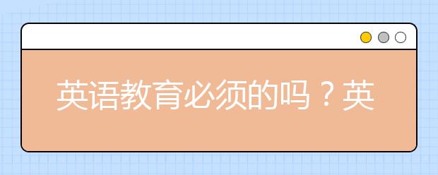 英語教育必須的嗎？英語教育一般怎么做？