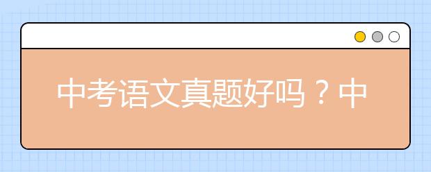 中考語文真題好嗎？中考語文真題效果