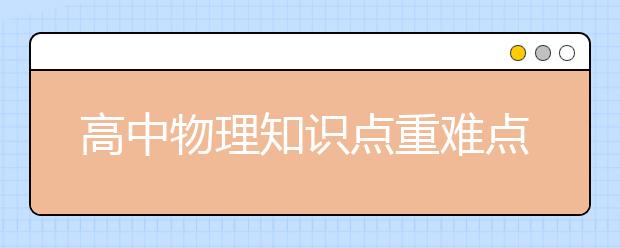 高中物理知识点重难点整理 高中物理有哪些东西要学？