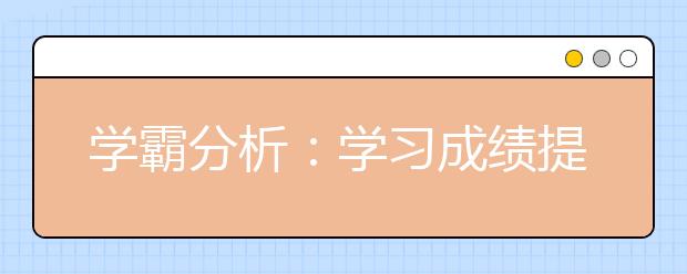 學(xué)霸分析：學(xué)習(xí)成績提升的秘訣【精】