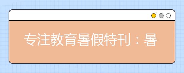 专注教育暑假特刊：暑假到了要不要让孩子上补习班