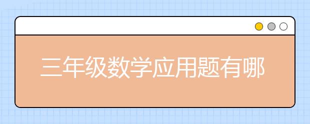 三年级数学应用题有哪些，三年级数学应用题怎么解