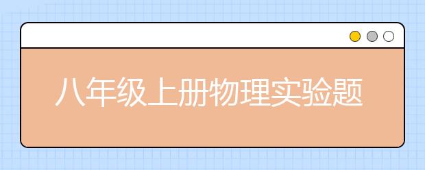 八年级上册物理实验题，八年级上册物理怎么学