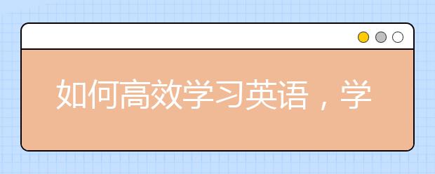 如何高效學(xué)習(xí)英語，學(xué)霸學(xué)習(xí)英語的方法