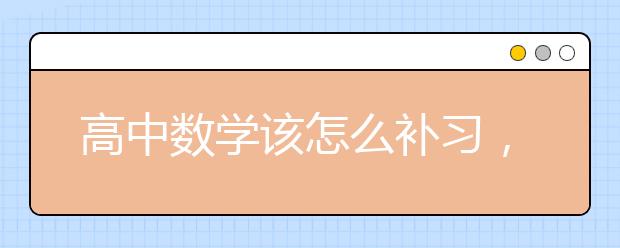 高中數(shù)學(xué)該怎么補(bǔ)習(xí)，高中數(shù)學(xué)補(bǔ)習(xí)推薦