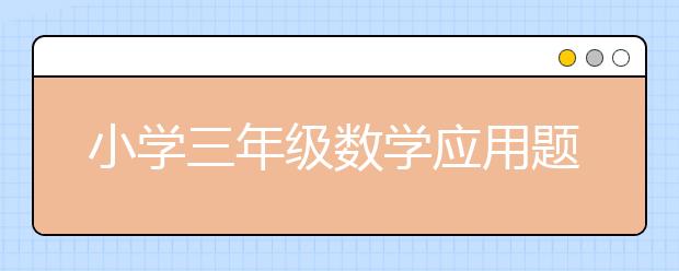 小学三年级数学应用题怎么解。小学三年级应用题解题思路