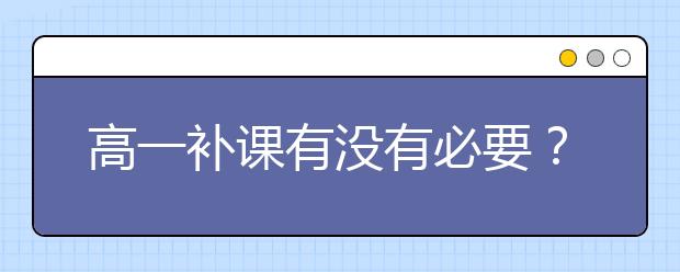 高一补课有没有必要？高一要不要补课？