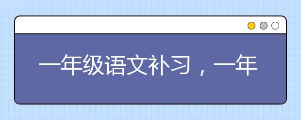 一年級語文補習，一年級語文怎么補習