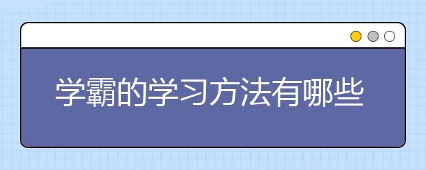 学霸的学习方法有哪些，好的学习方法