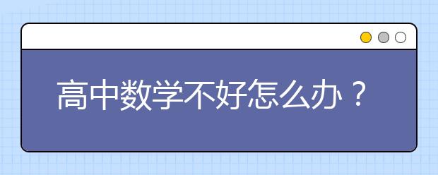 高中数学不好怎么办？高中数学成绩如何提高？