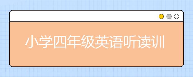 小学四年级英语听读训练 小学四年级英语怎么学？