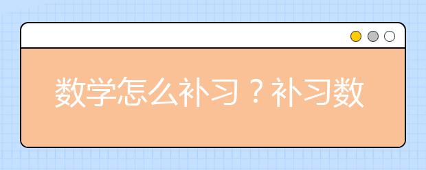 数学怎么补习？补习数学方法技巧