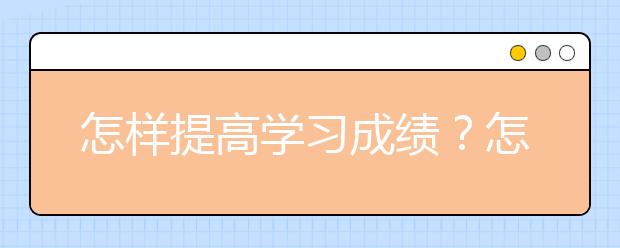 怎样提高学习成绩？怎么样一个月内提高学习成绩？