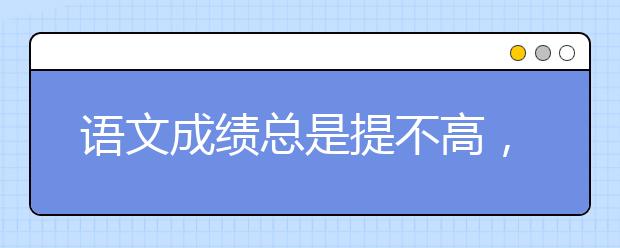 語文成績總是提不高，還有什么辦法？