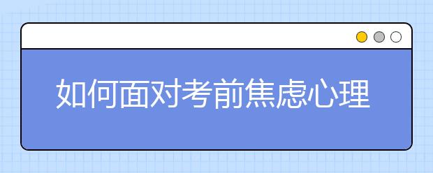 如何面對考前焦慮心理