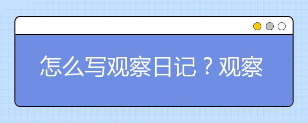 怎么寫觀察日記？觀察日記要注意什么？