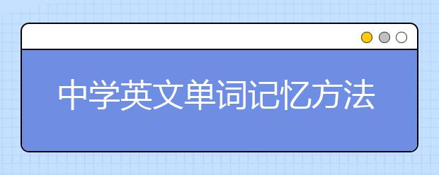 中學英文單詞記憶方法 如何快速記住中學英文單詞？