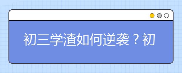 初三学渣如何逆袭？初三学渣逆袭计划表