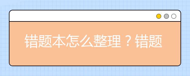 錯(cuò)題本怎么整理？錯(cuò)題本整理技巧