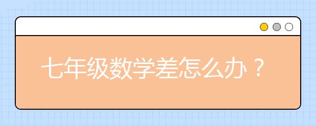 七年级数学差怎么办？七年级数学补习