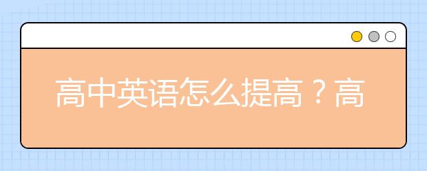 高中英语怎么提高？高中英语怎么从70到130？