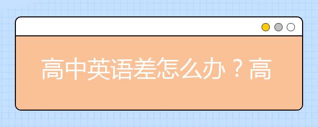 高中英语差怎么办？高中英语怎么学？