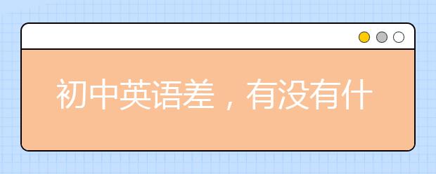 初中英語差，有沒有什么辦法能提高英語成績？