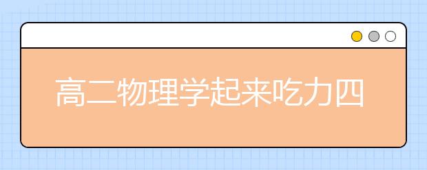 高二物理学起来吃力四大根源及提分办法